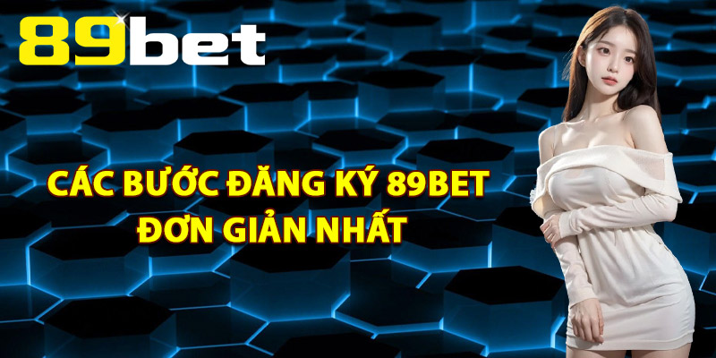 Các Bước Đăng Ký 89Bet Đơn Giản Nhất