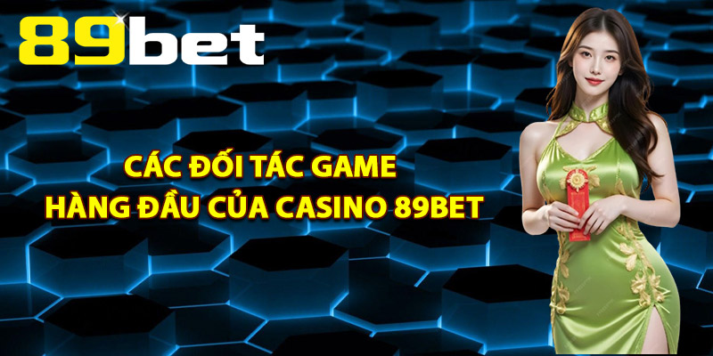 Các Đối Tác Game Hàng Đầu Của Casino 89Bet