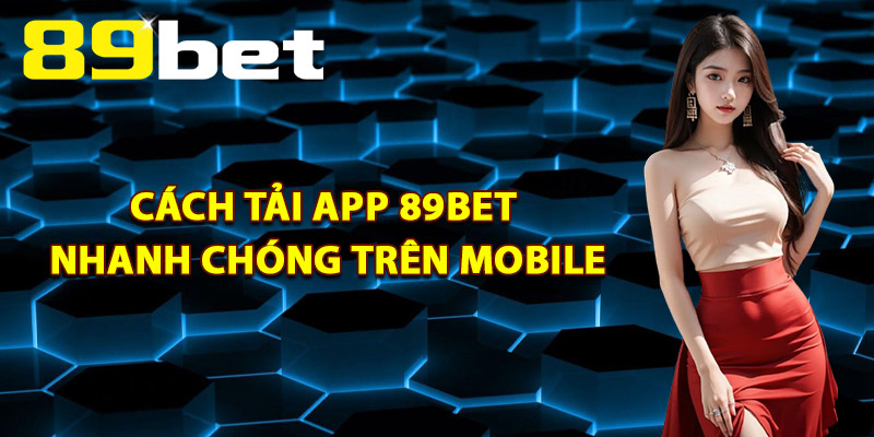 Cách Tải App 89Bet Nhanh Chóng Trên Mobile