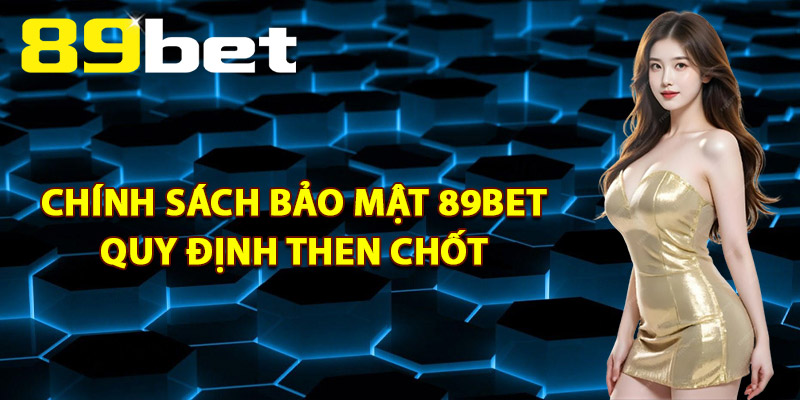 Chính sách bảo mật 89Bet Quy định then chốt