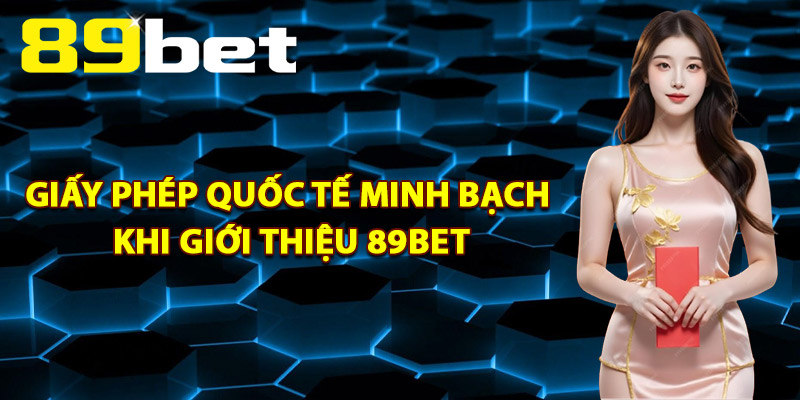 Giấy phép quốc tế minh bạch khi giới thiệu 89Bet