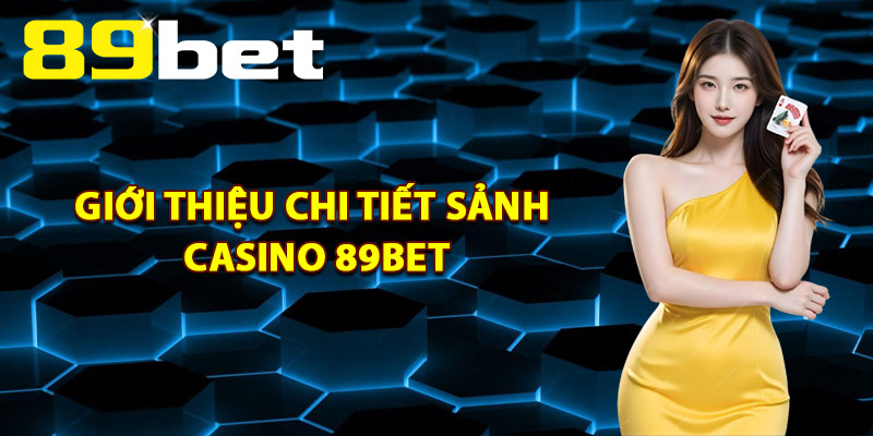 Giới Thiệu Chi Tiết Sảnh Casino 89Bet