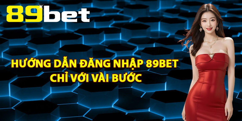 Hướng Dẫn Đăng Nhập 89Bet Chỉ Với Vài Bước