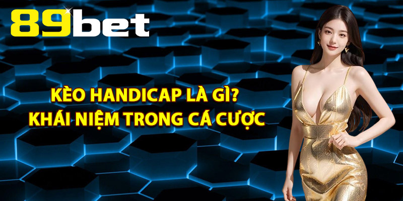Kèo Handicap là gì? Khái Niệm Trong Cá Cược