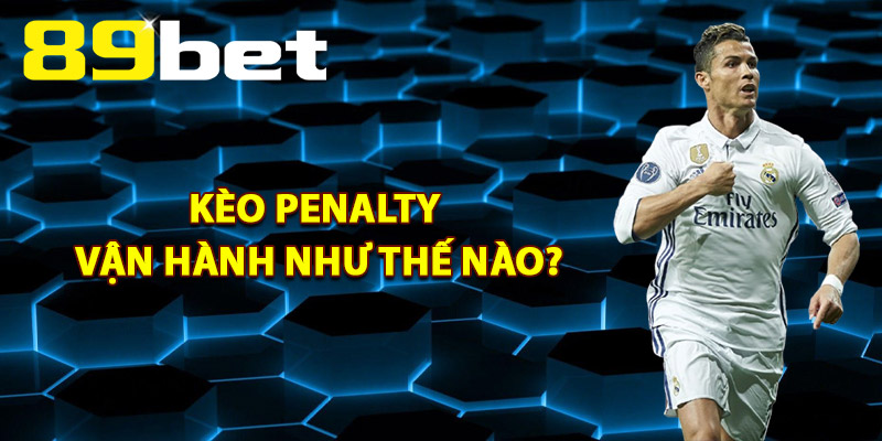 Kèo Penalty Vận Hành Như Thế Nào?
