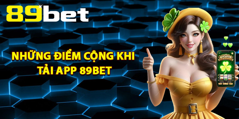 Những Điểm Cộng Khi Tải App 89Bet