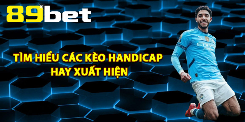 Tìm Hiểu Các Kèo Handicap Hay Xuất Hiện