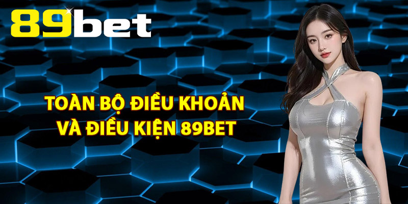 Toàn Bộ Điều Khoản Và Điều Kiện 89Bet