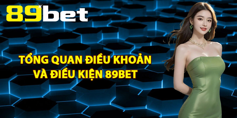 Tổng quan Điều Khoản Và Điều Kiện 89Bet