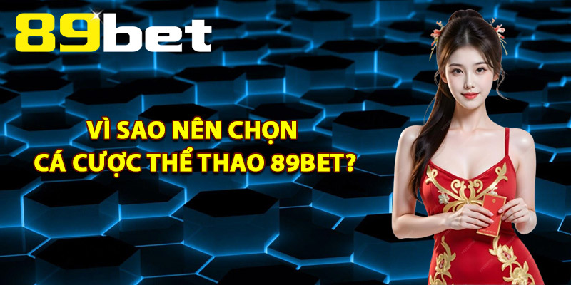 Vì Sao Nên Chọn Cá Cược Thể Thao 89BET ?