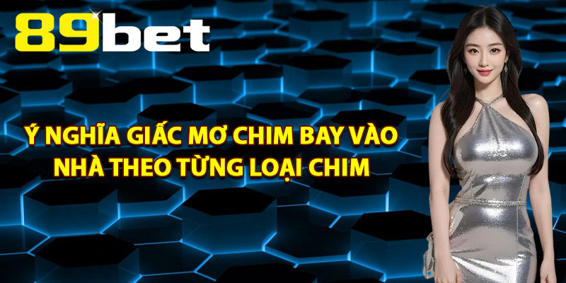 Ý Nghĩa Giấc Mơ Chim Bay Vào Nhà Theo Từng Loại Chim